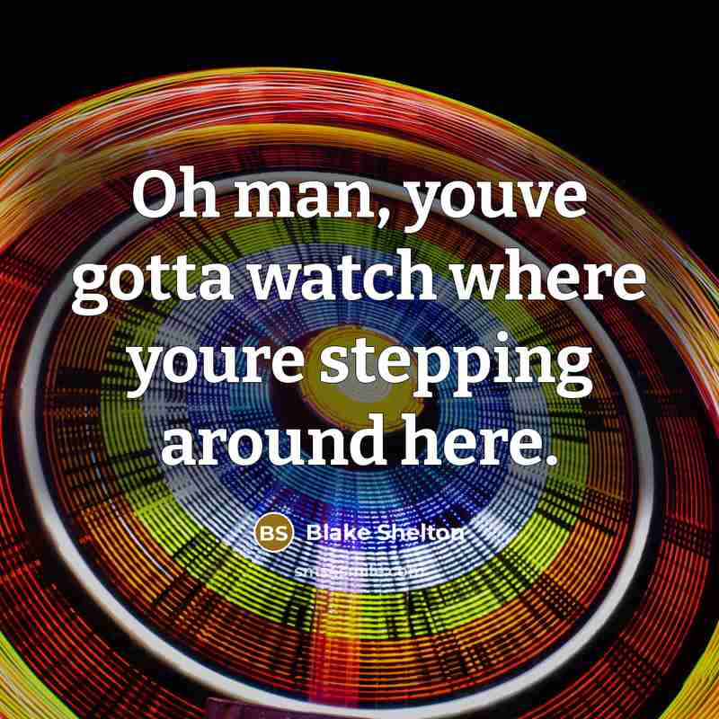 “Oh man, youve gotta watch where youre stepping around here.…” quote by Blake Shelton