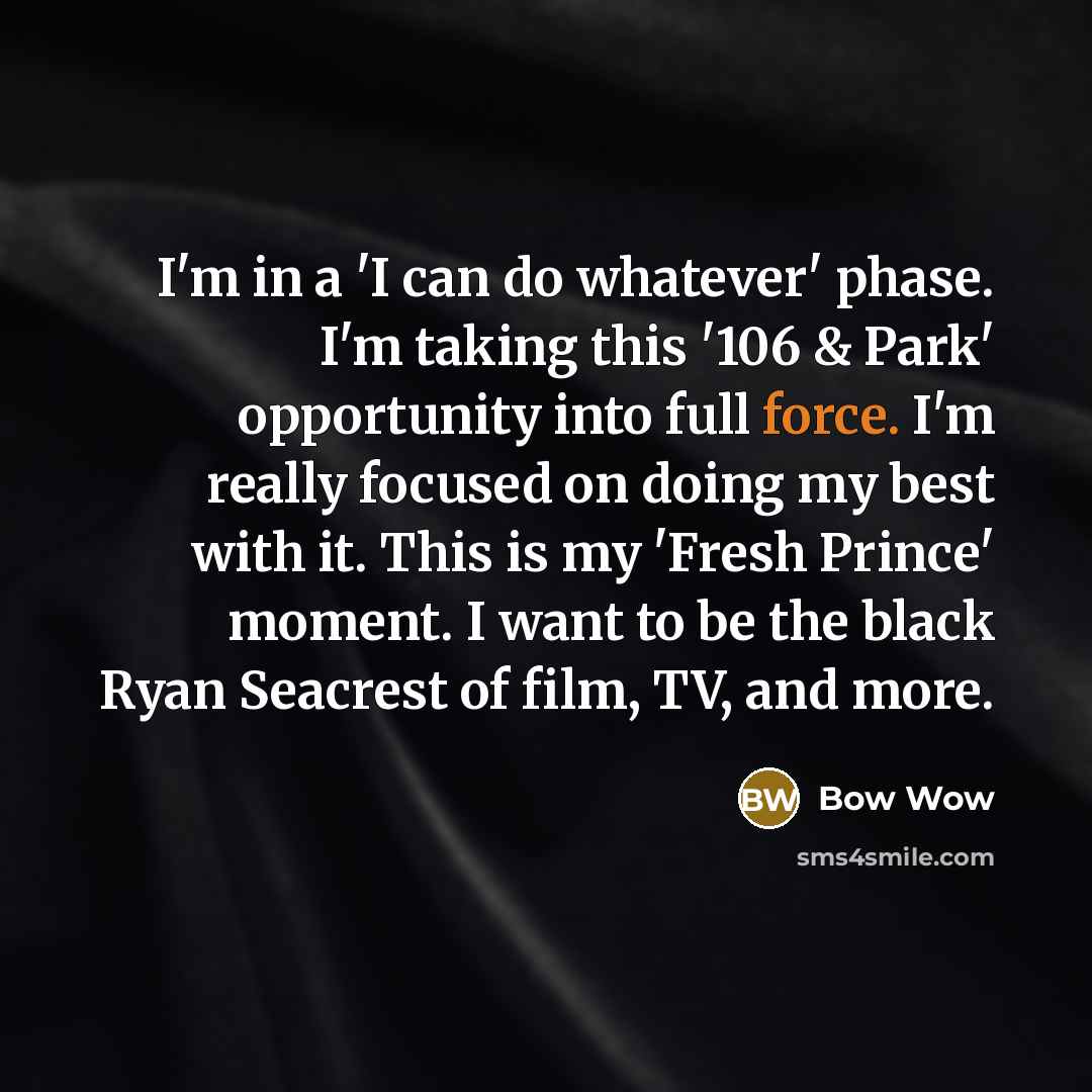 “I'm in a 'I can do whatever' phase. I'm taking…” quote by Bow Wow