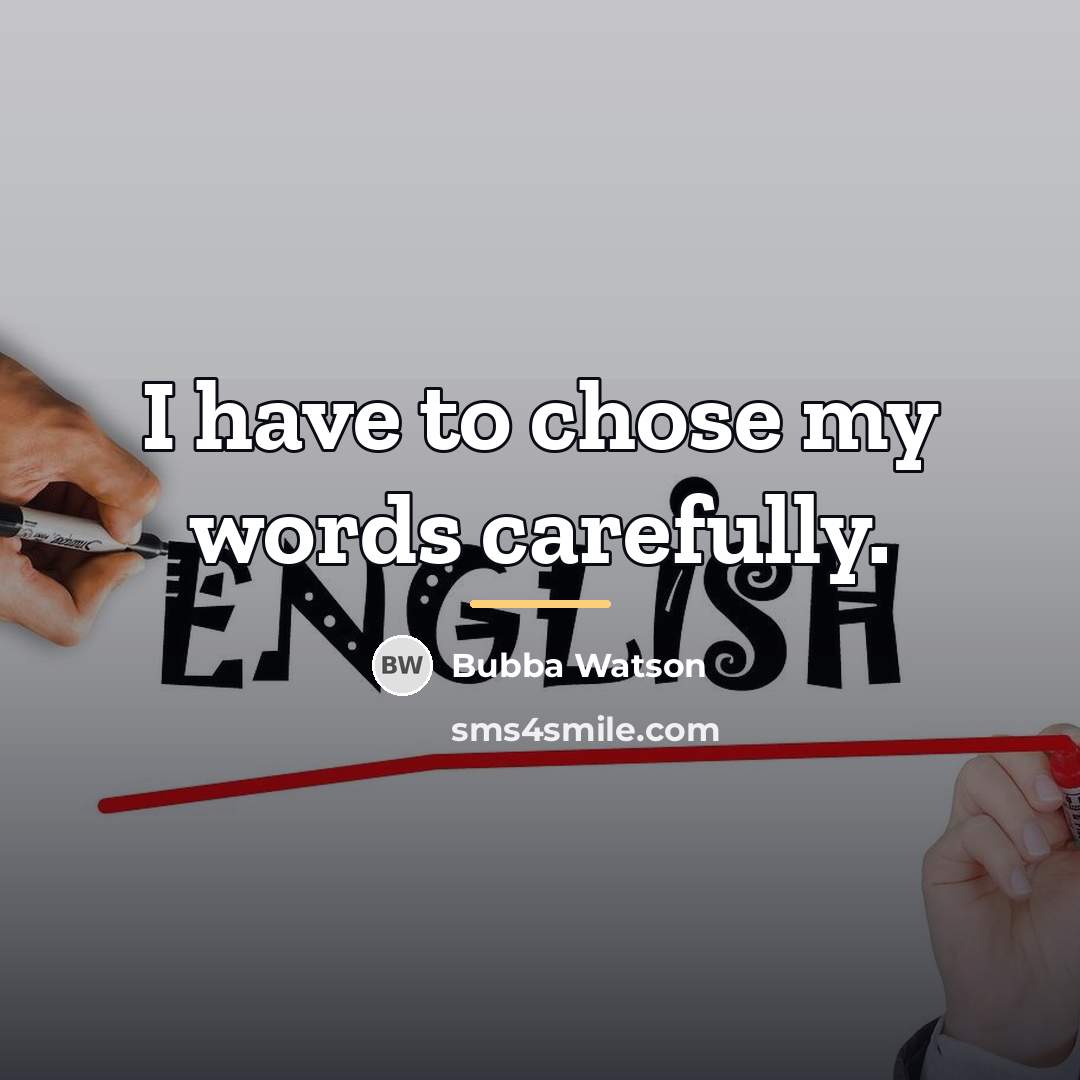 “I have to chose my words carefully.…” quote by Bubba Watson
