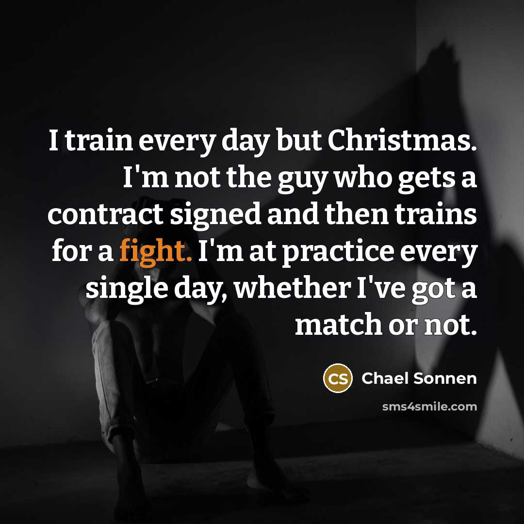 “I train every day but Christmas. I'm not the guy…” quote by Chael Sonnen