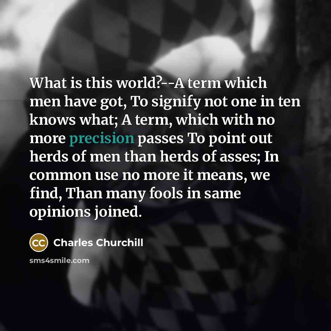 “What is this world?--A term which men have got, To…” quote by Charles Churchill