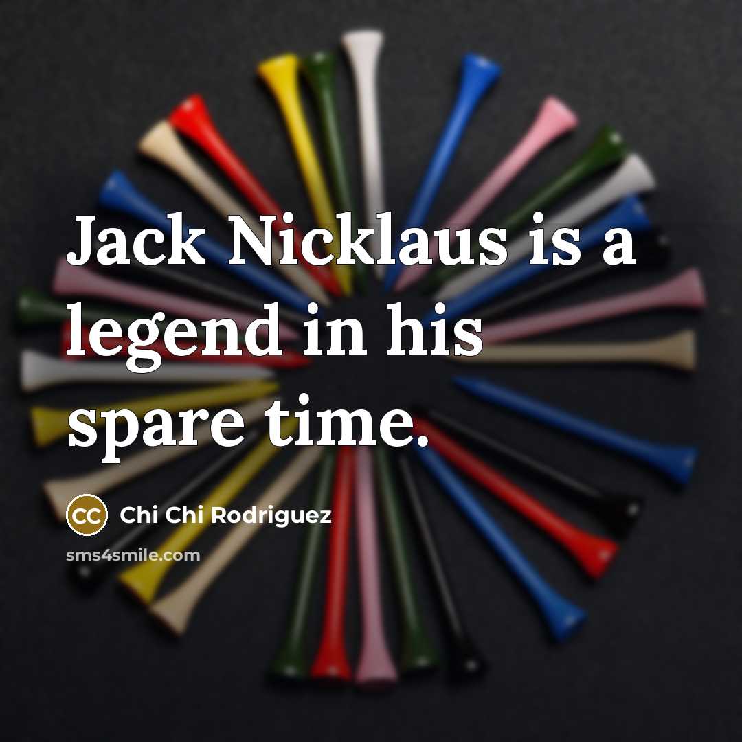 “Jack Nicklaus is a legend in his spare time.…” quote by Chi Chi Rodriguez