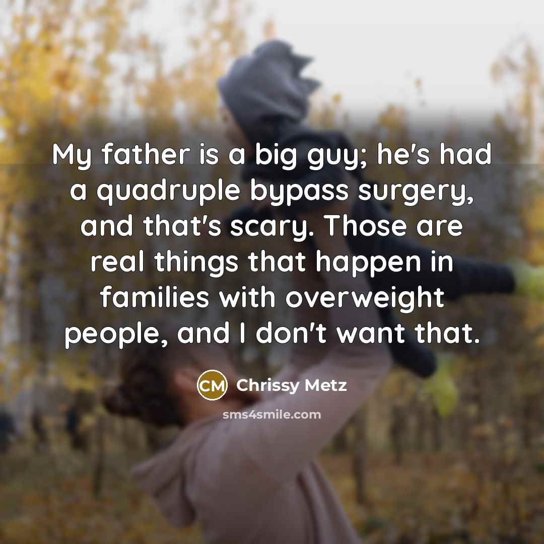 “My father is a big guy; he's had a quadruple…” quote by Chrissy Metz