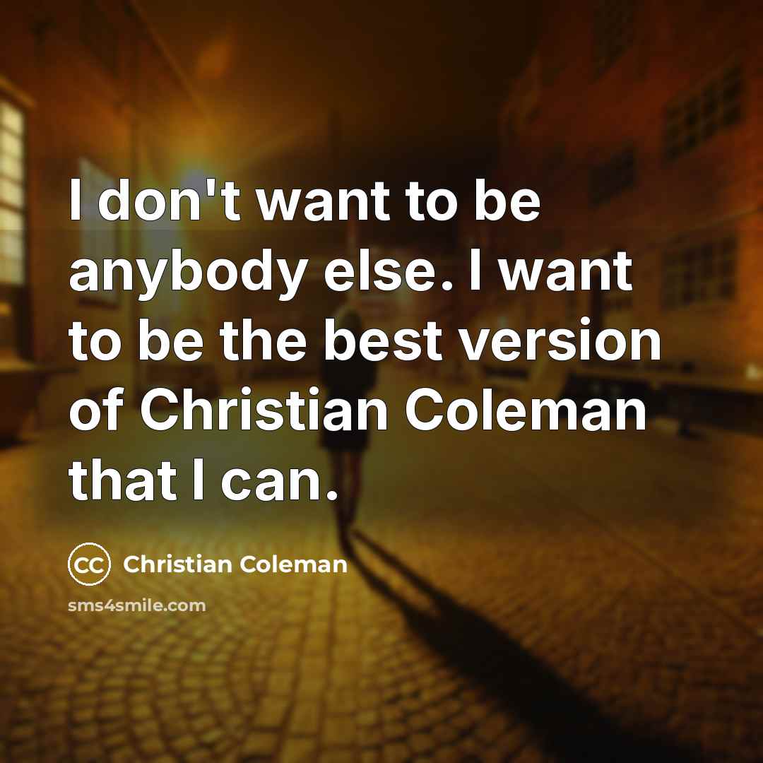 “I don't want to be anybody else. I want to…” quote by Christian Coleman