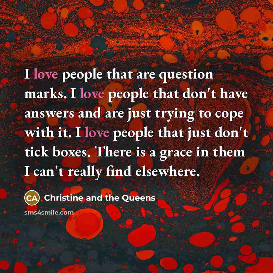 “I love people that are question marks. I love people…” quote by Christine and the Queens