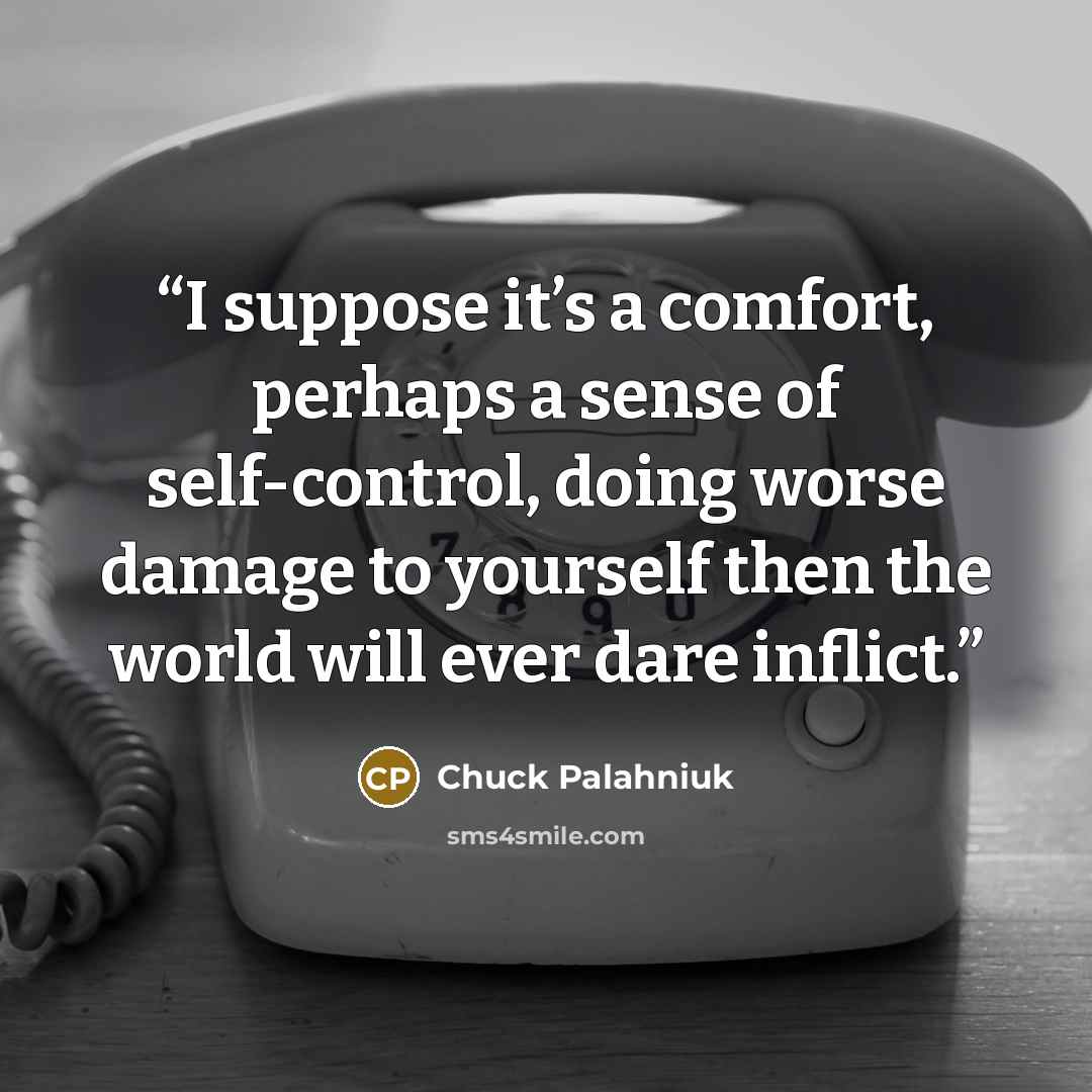 “I suppose it’s a comfort, perhaps a sense of self-control, doing worse damage to yourself then the world will ever dare inflict.” quote by Chuck Palahniuk