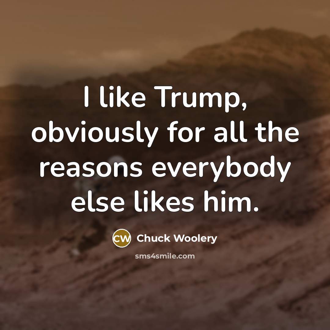 “I like Trump, obviously for all the reasons everybody else…” quote by Chuck Woolery