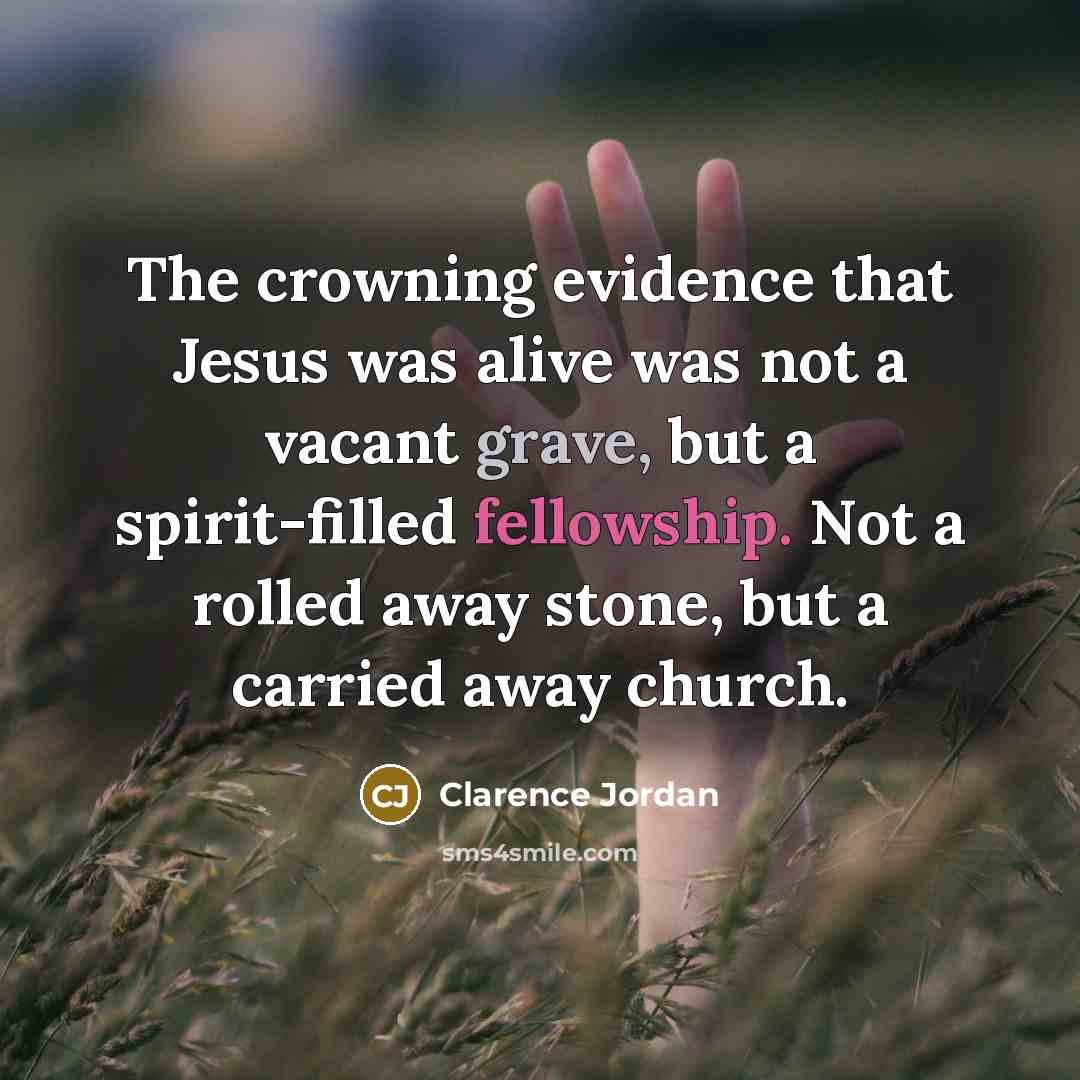 “The crowning evidence that Jesus was alive was not a…” quote by Clarence Jordan