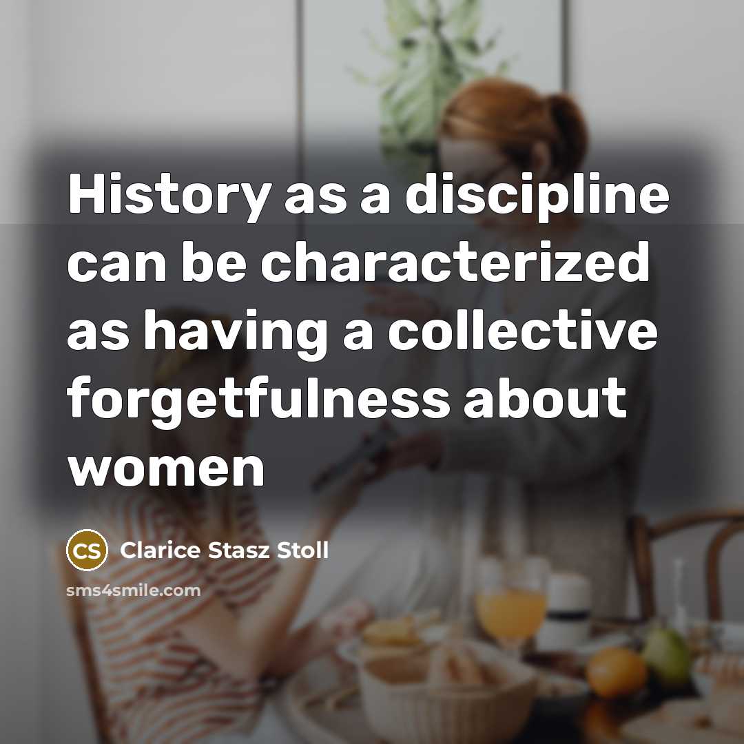 “History as a discipline can be characterized as having a collective forgetfulness about women” quote by Clarice Stasz Stoll