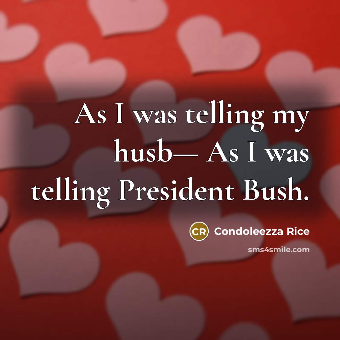 “As I was telling my husb— As I was telling…” quote by Condoleezza Rice