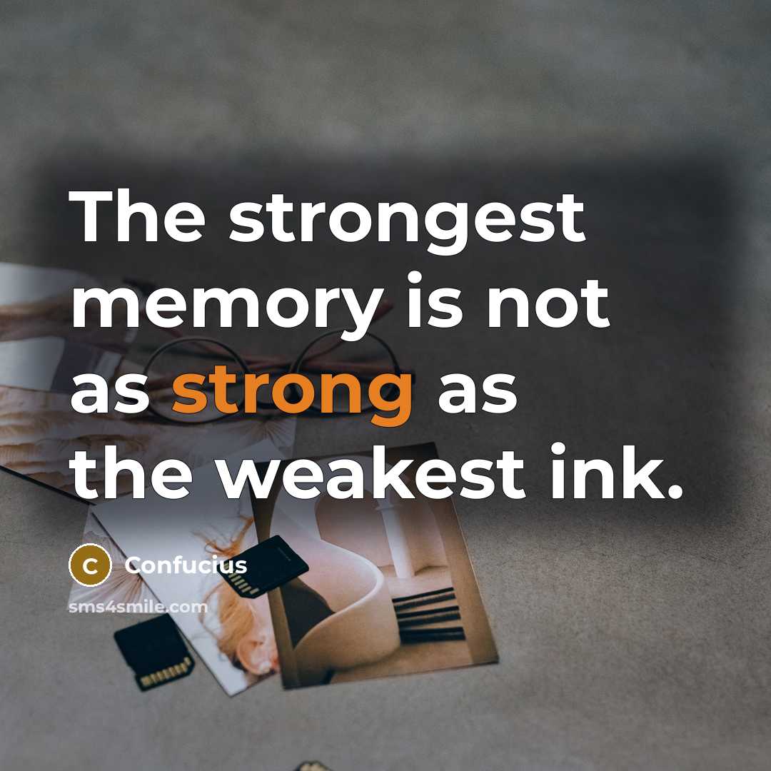 “The strongest memory is not as strong as the weakest…” quote by Confucius