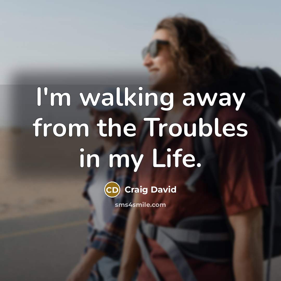 “I'm walking away from the Troubles in my Life.…” quote by Craig David