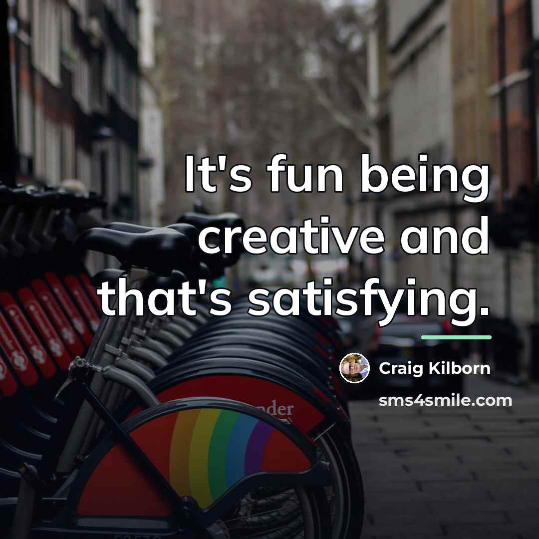 “It's fun being creative and that's satisfying.…” quote by Craig Kilborn