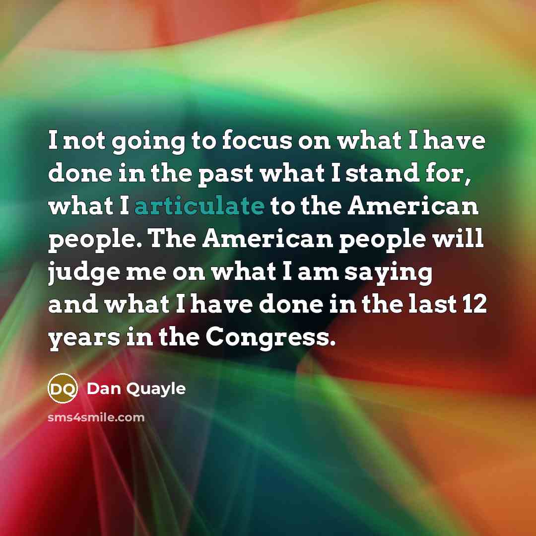 “I not going to focus on what I have done…” quote by Dan Quayle