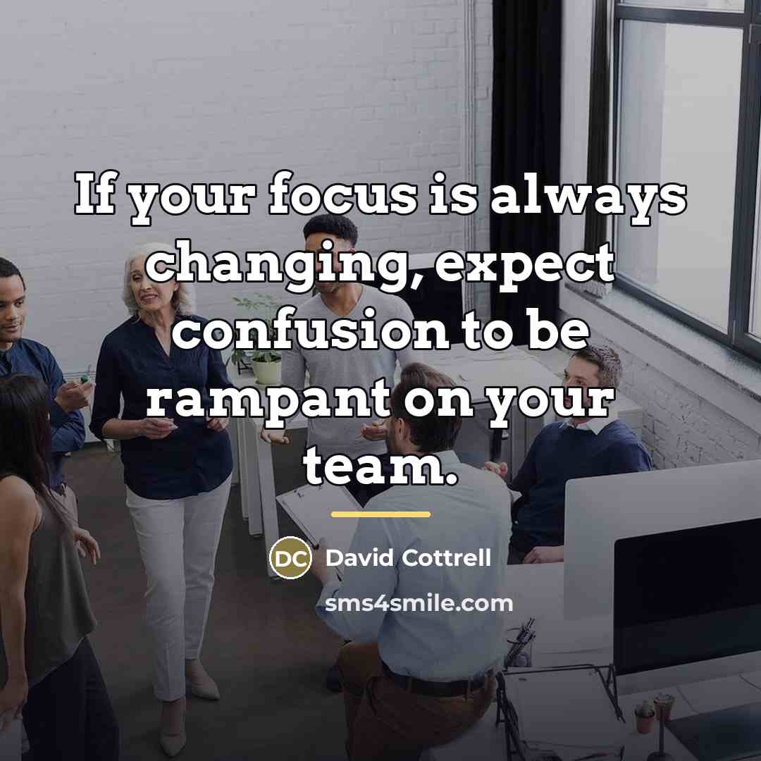 “If your focus is always changing, expect confusion to be…” quote by David Cottrell