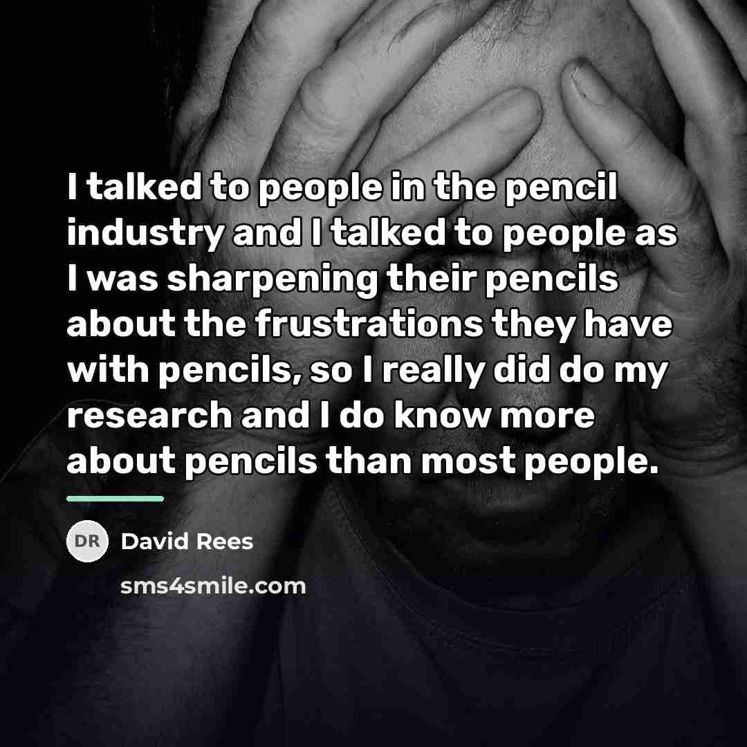 “I talked to people in the pencil industry and I…” quote by David Rees