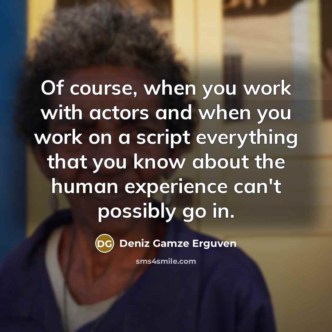 “Of course, when you work with actors and when you…” quote by Deniz Gamze Erguven