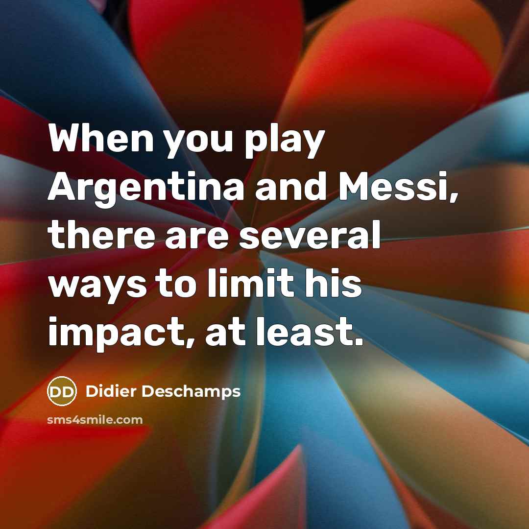 “When you play Argentina and Messi, there are several ways…” quote by Didier Deschamps
