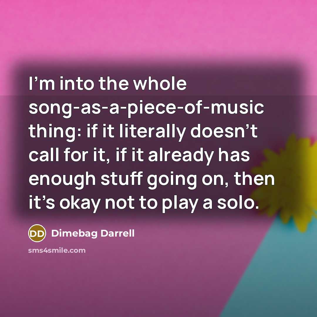“I'm into the whole song-as-a-piece-of-music thing: if it literally doesn't…” quote by Dimebag Darrell