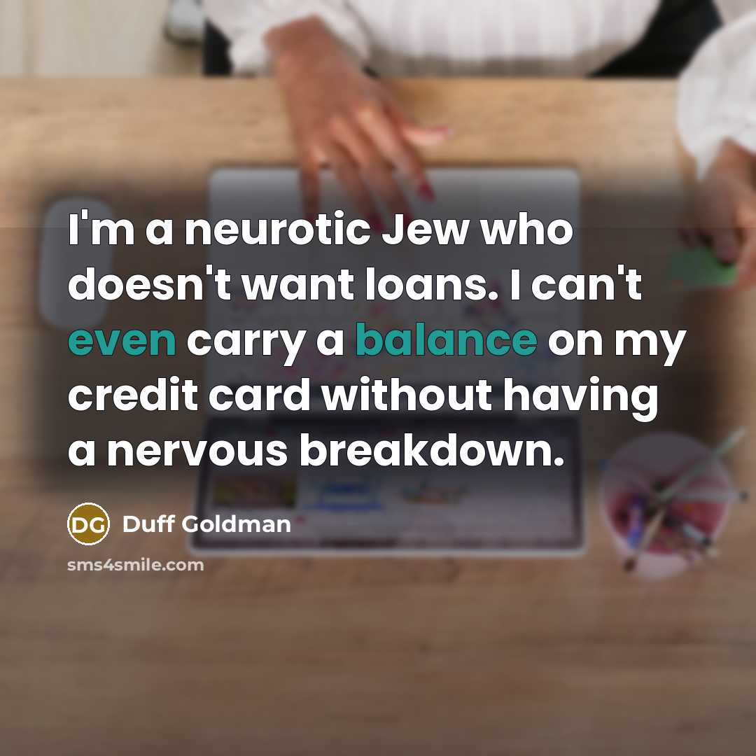 “I'm a neurotic Jew who doesn't want loans. I can't…” quote by Duff Goldman