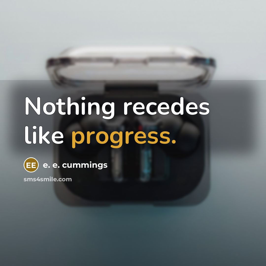 “Nothing recedes like progress.” quote by e. e. cummings
