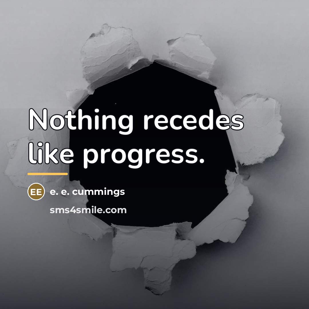 “Nothing recedes like progress.…” quote by e. e. cummings
