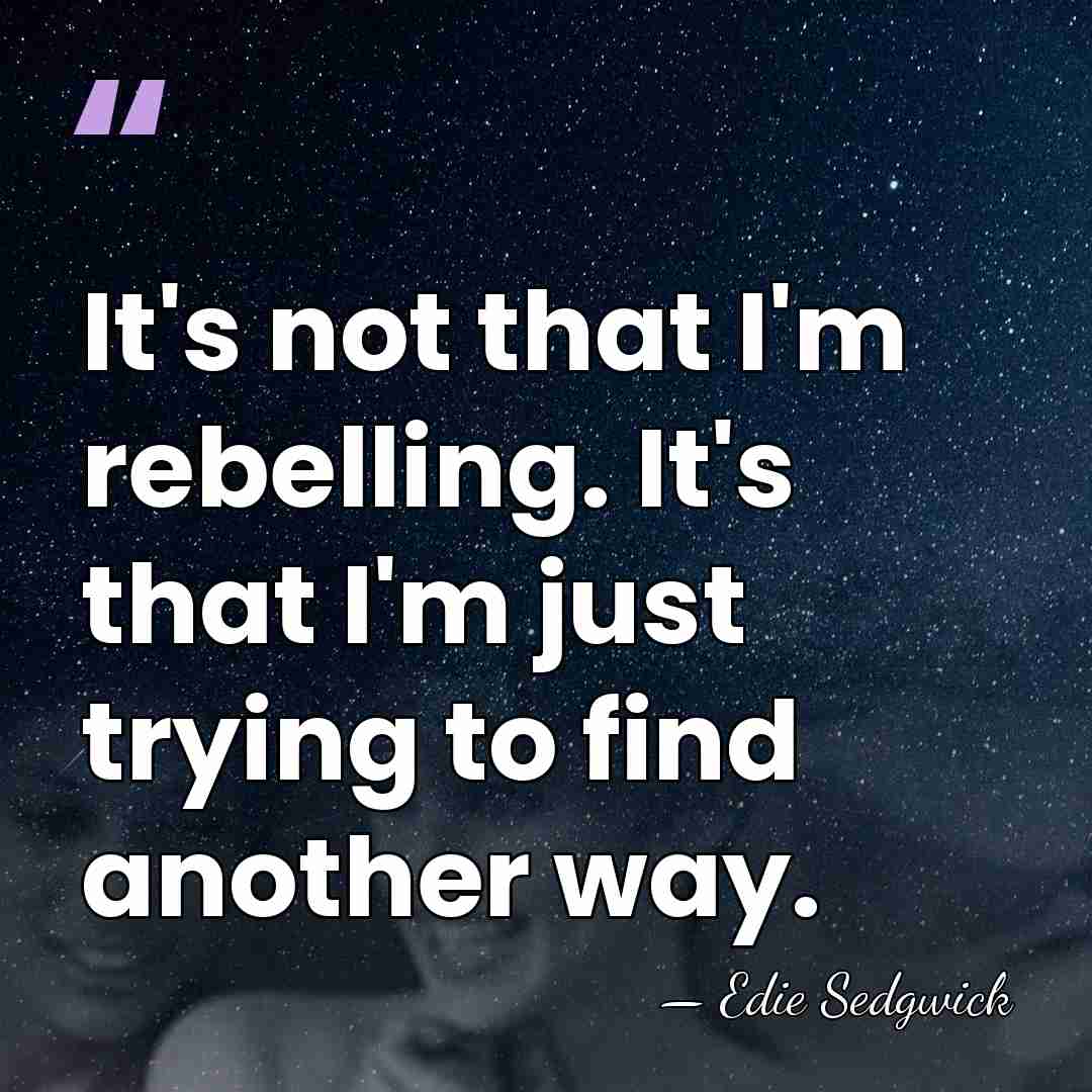 It's not that I'm rebelling. It's that I'm just trying to find&hellip; - Edie Sedgwick