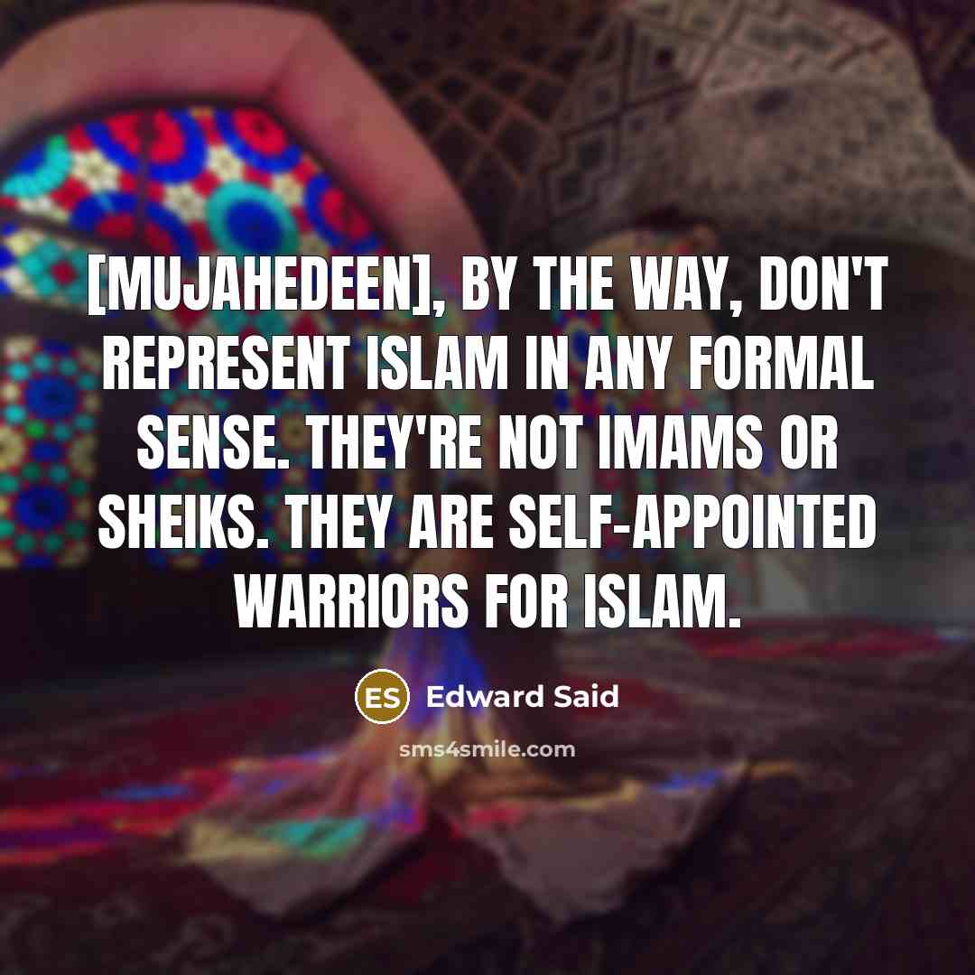 “[Mujahedeen], by the way, don't represent Islam in any formal…” quote by Edward Said