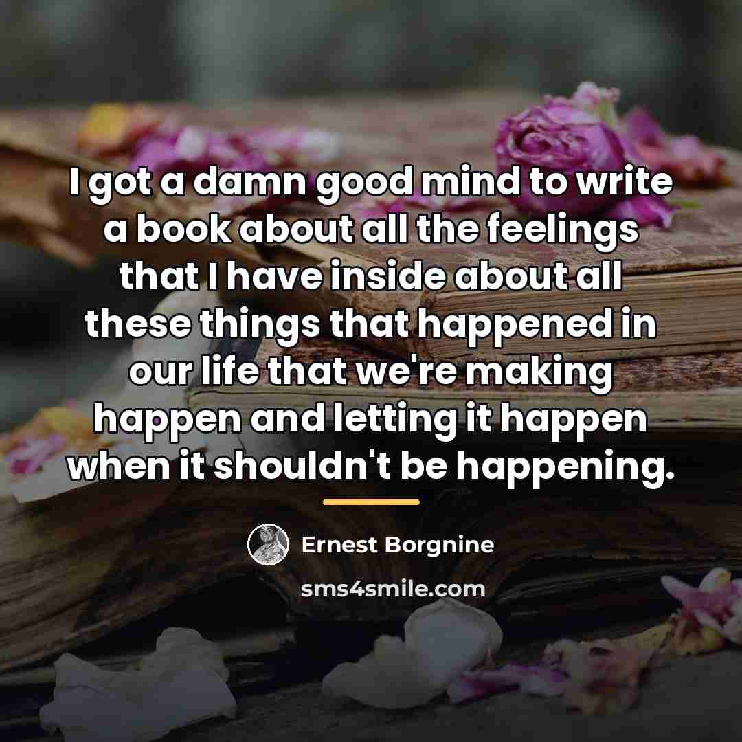 “I got a damn good mind to write a book…” quote by Ernest Borgnine