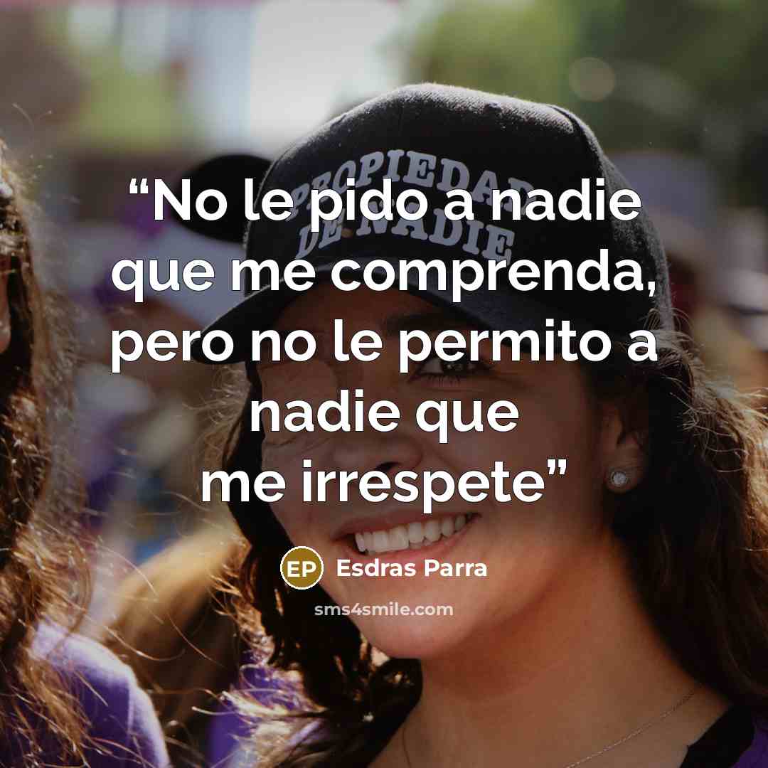 “No le pido a nadie que me comprenda, pero no le permito a nadie que me irrespete” quote by Esdras Parra