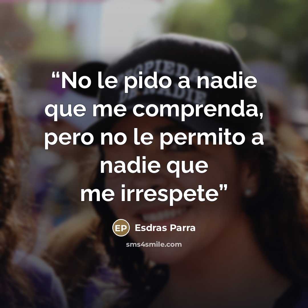 “No le pido a nadie que me comprenda, pero no le permito a nadie que me irrespete” quote by Esdras Parra