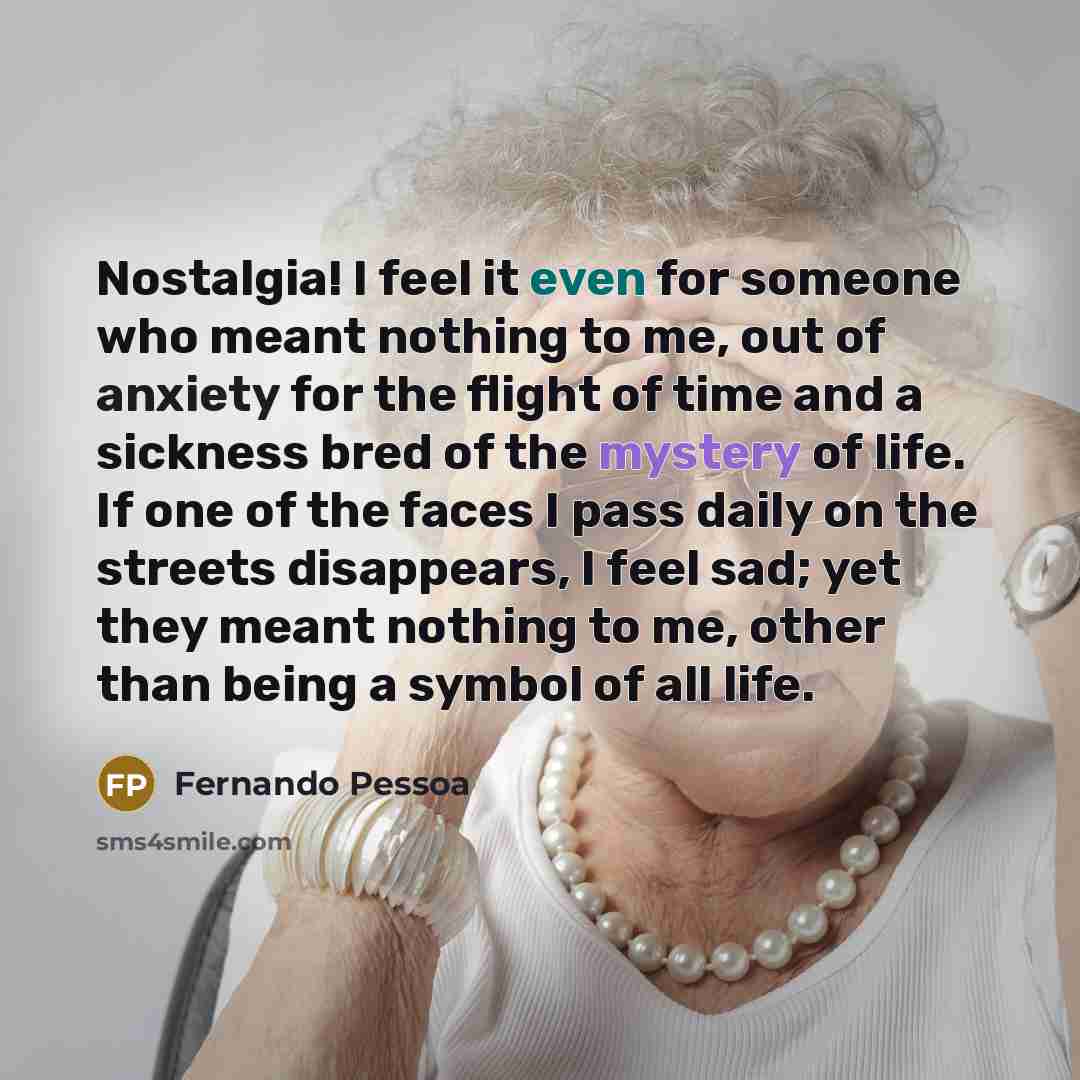 “Nostalgia! I feel it even for someone who meant nothing…” quote by Fernando Pessoa