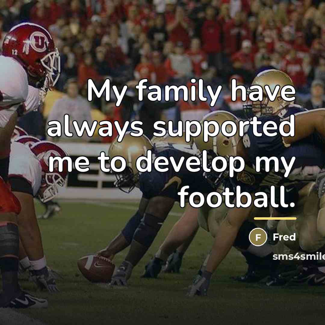 “My family have always supported me to develop my football.…” quote by Fred