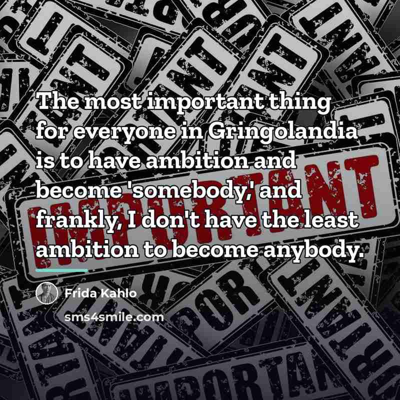 “The most important thing for everyone in Gringolandia is to…” quote by Frida Kahlo