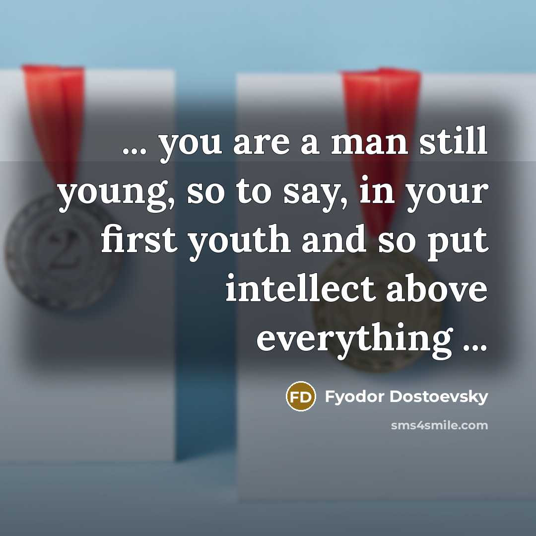 “... you are a man still young, so to say,…” quote by Fyodor Dostoevsky