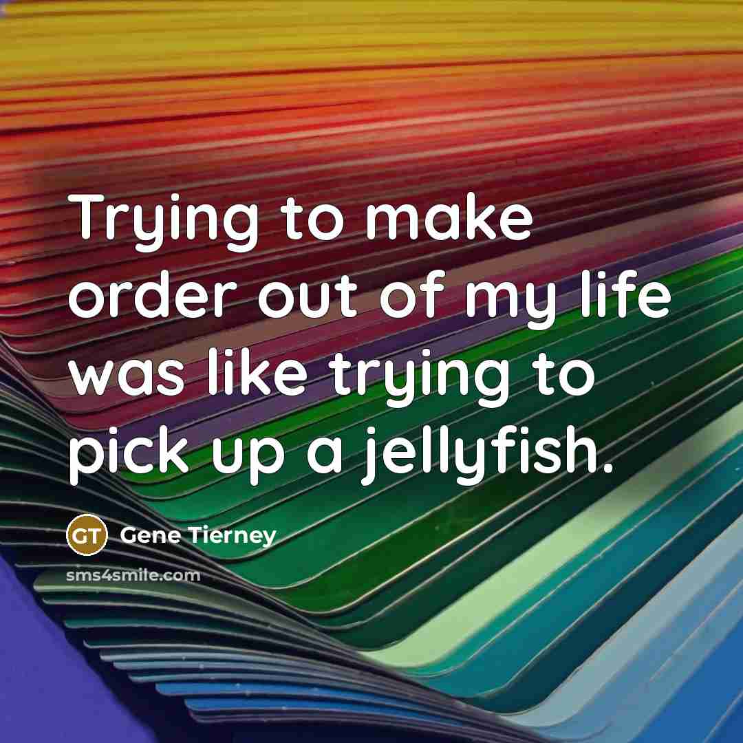 “Trying to make order out of my life was like…” quote by Gene Tierney