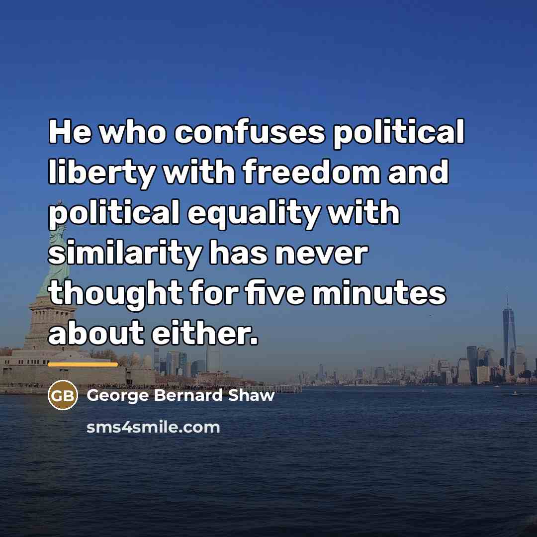 “He who confuses political liberty with freedom and political equality…” quote by George Bernard Shaw