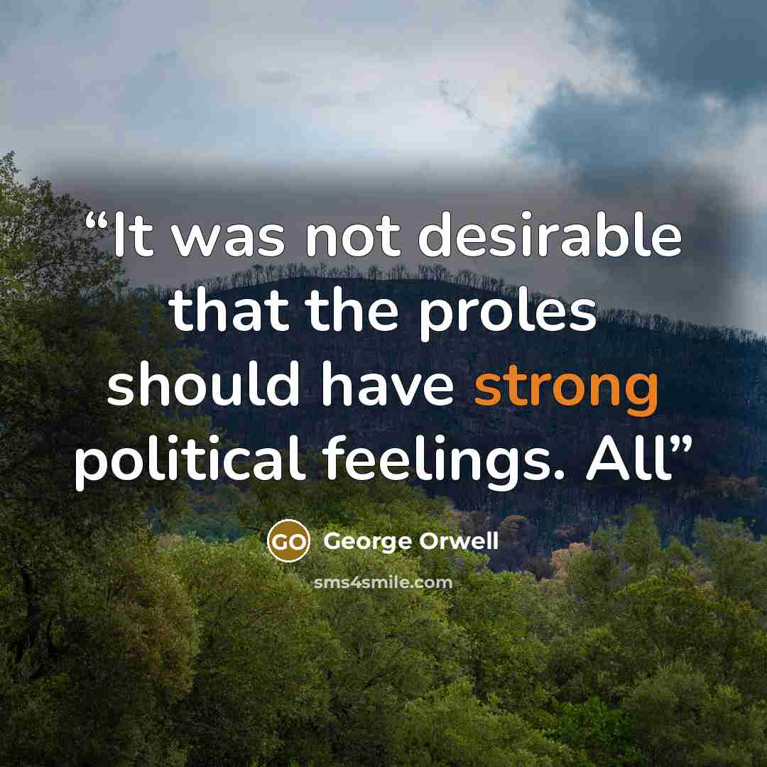 “It was not desirable that the proles should have strong political feelings. All” quote by George Orwell