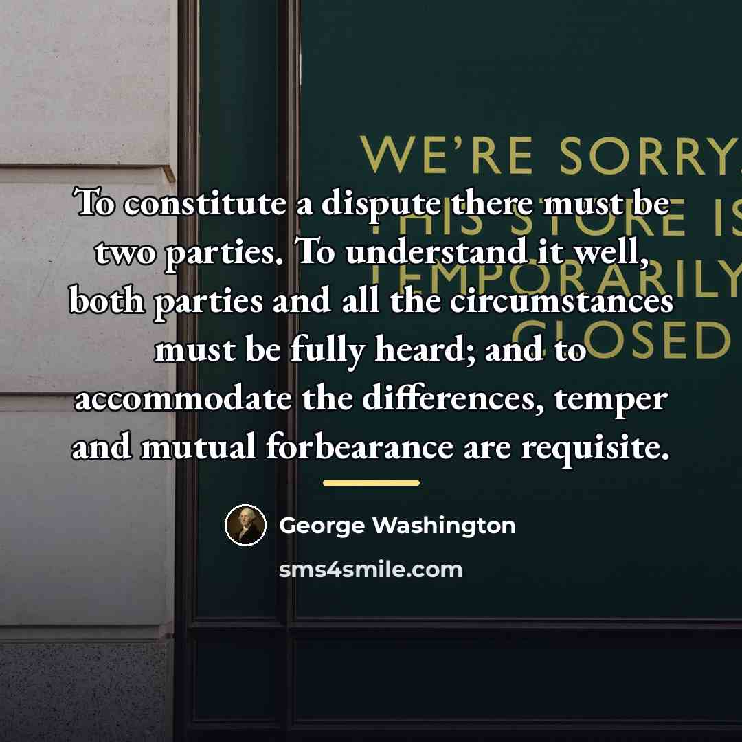 “To constitute a dispute there must be two parties. To…” quote by George Washington