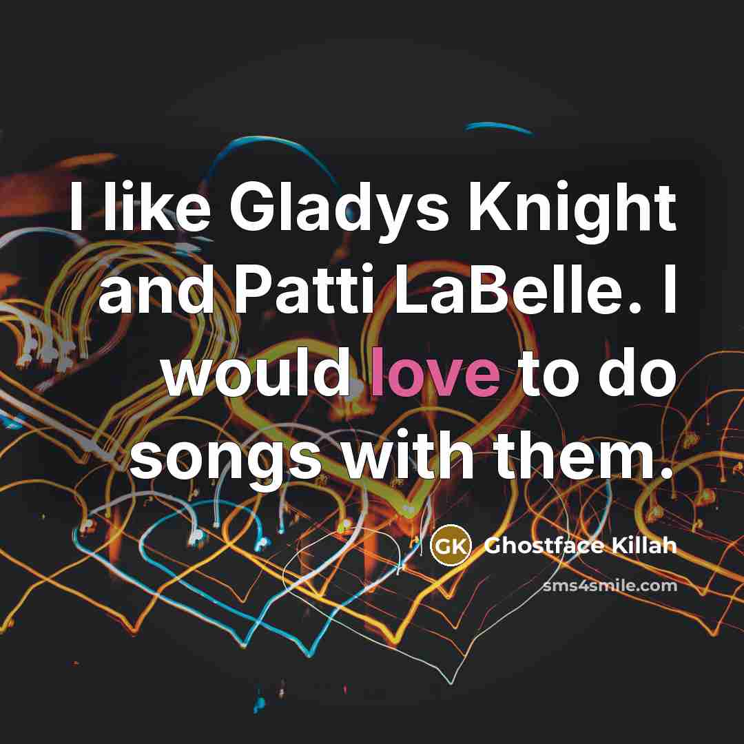 “I like Gladys Knight and Patti LaBelle. I would love…” quote by Ghostface Killah