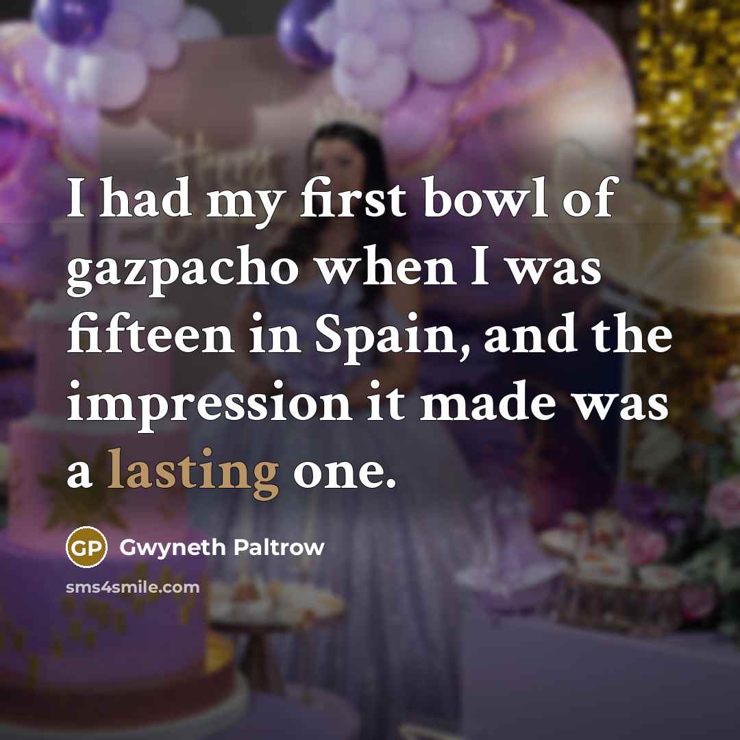 “I had my first bowl of gazpacho when I was…” quote by Gwyneth Paltrow