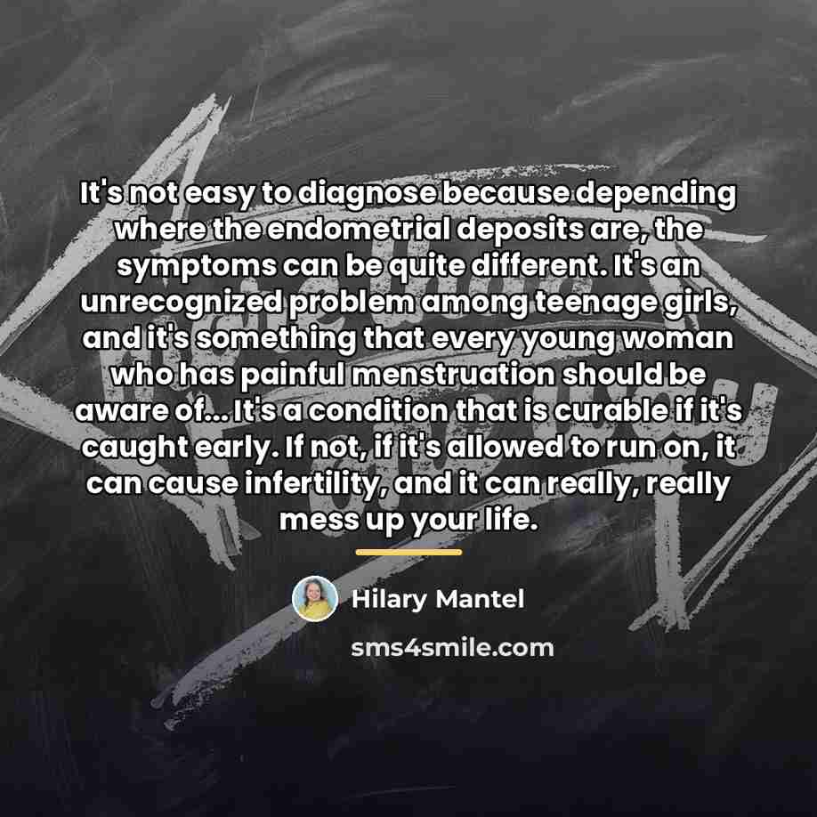 “It's not easy to diagnose because depending where the endometrial…” quote by Hilary Mantel