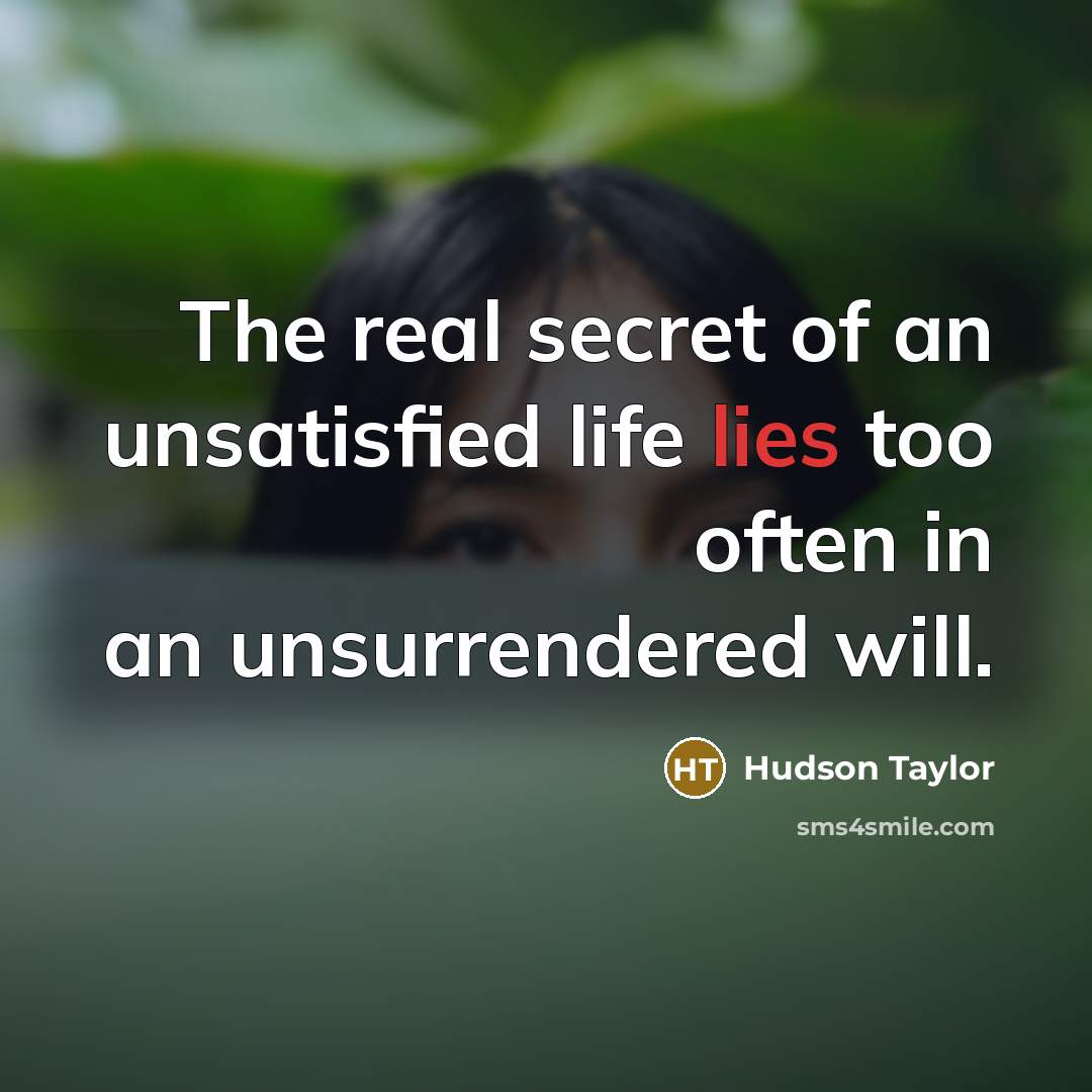 “The real secret of an unsatisfied life lies too often…” quote by Hudson Taylor