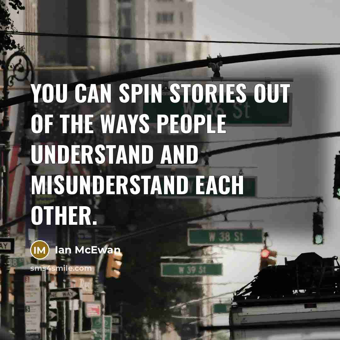 “You can spin stories out of the ways people understand…” quote by Ian Mcewan