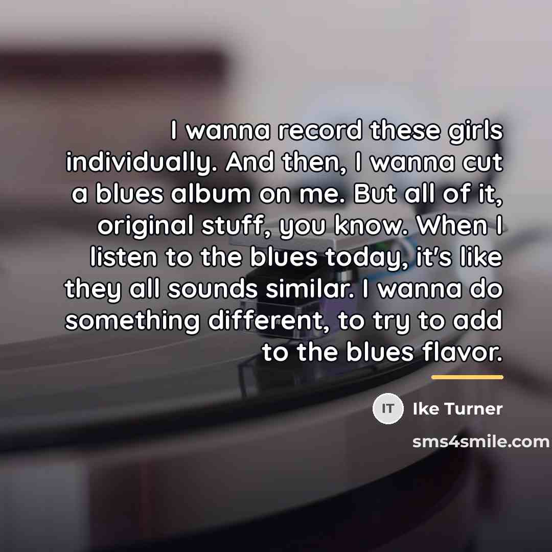 “I wanna record these girls individually. And then, I wanna…” quote by Ike Turner