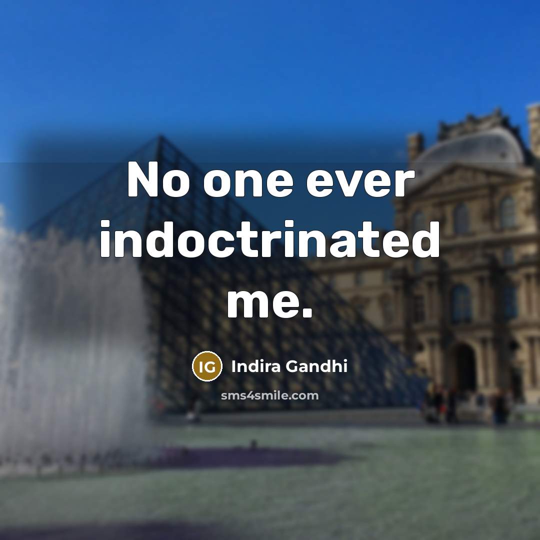 “No one ever indoctrinated me.…” quote by Indira Gandhi