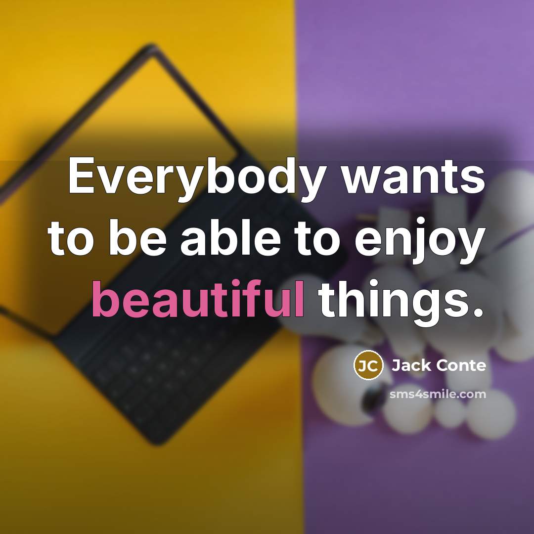 “Everybody wants to be able to enjoy beautiful things.…” quote by Jack Conte
