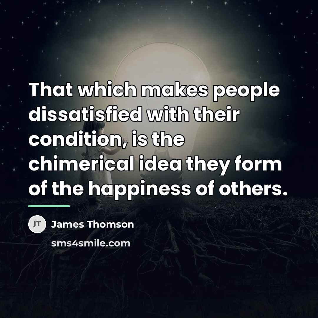 “That which makes people dissatisfied with their condition, is the…” quote by James Thomson