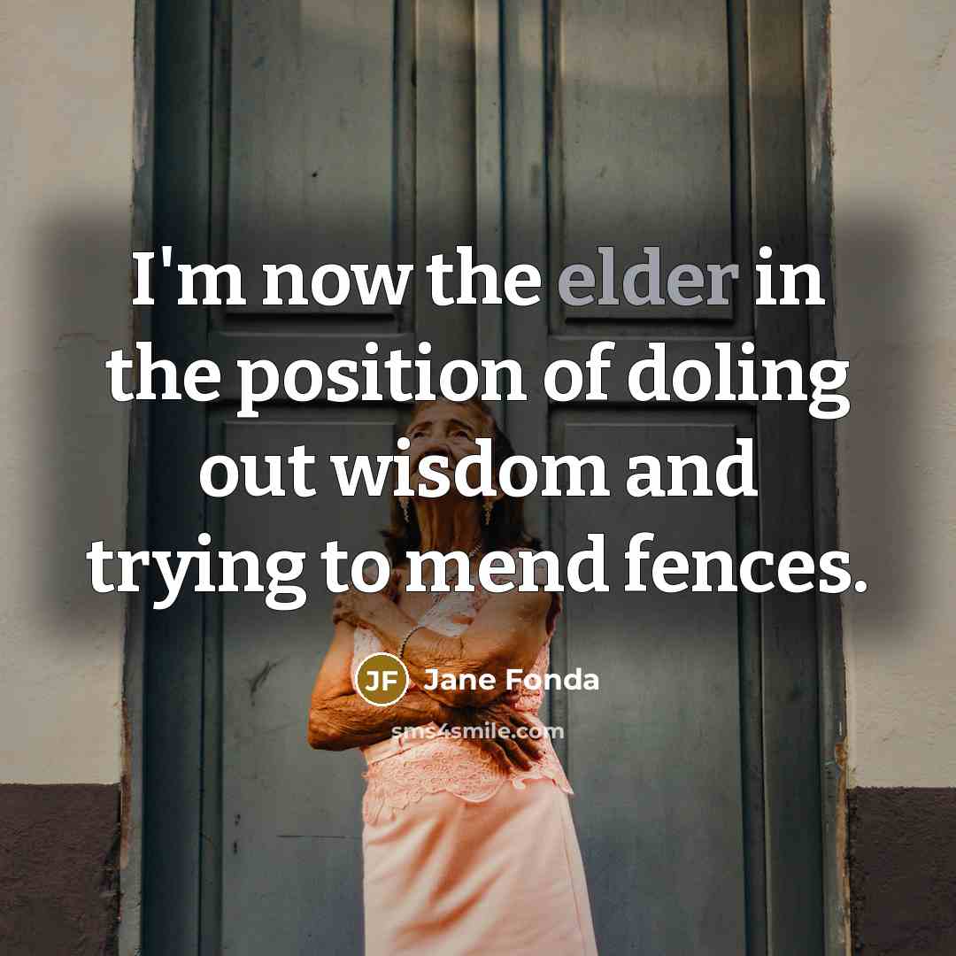 “I'm now the elder in the position of doling out…” quote by Jane Fonda