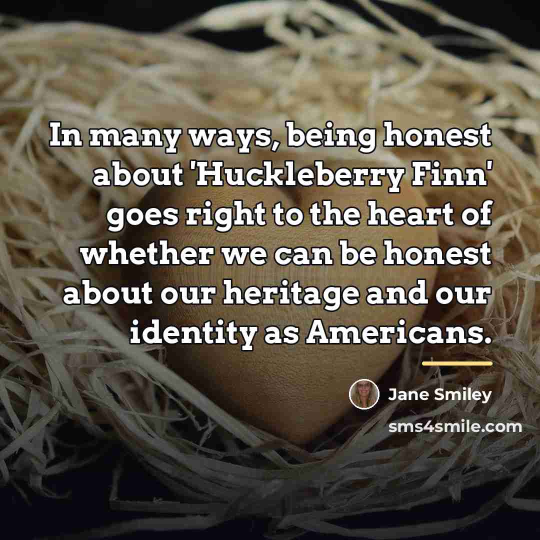 “In many ways, being honest about 'Huckleberry Finn' goes right…” quote by Jane Smiley